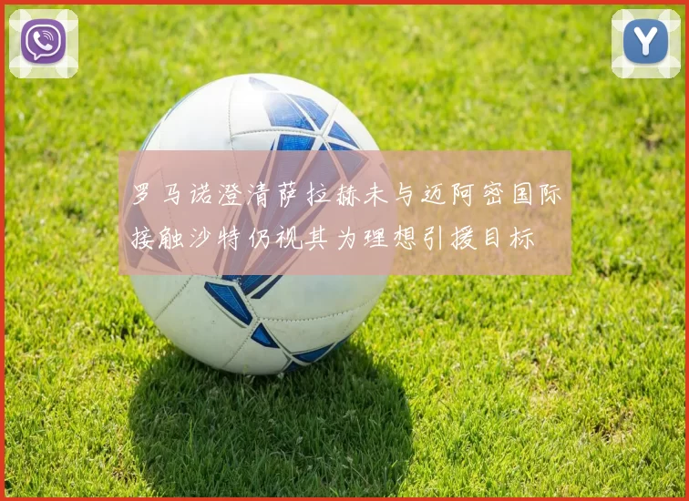 罗马诺澄清萨拉赫未与迈阿密国际接触沙特仍视其为理想引援目标